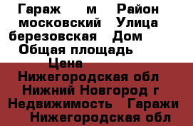 Гараж, 20 м² › Район ­ московский › Улица ­ березовская › Дом ­ 84 › Общая площадь ­ 20 › Цена ­ 60 000 - Нижегородская обл., Нижний Новгород г. Недвижимость » Гаражи   . Нижегородская обл.